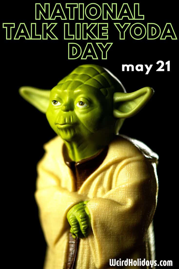 National Talk Like Yoda Day (May 21) - Weird Holidays