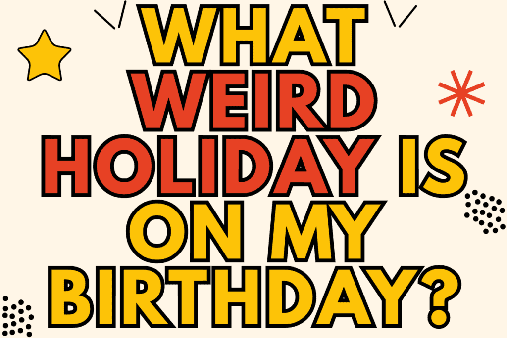 what weird holiday is on my birthday